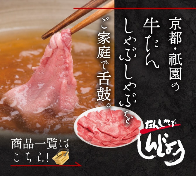 「たんしゃぶ しんじょう」京都・祇園の牛たんしゃぶしゃぶをご家庭で舌鼓。商品一覧はこちら！